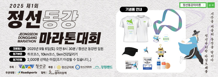2025 제1회 정선동강 마라톤대회  대회일시 : 2025년 9월 6일(토) 오전8시 30분 / 정선군 동강변 일원 참가부문 : 하프코스, 10km코스, 5km 건강달리기 참가인원 : 2,000명 선착순 마감(조기마감될 수 있습니다.)