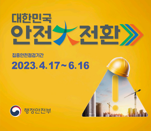 대한민국 안전大전환 집중안전점검기간 : 2023.4.17.~6.16.