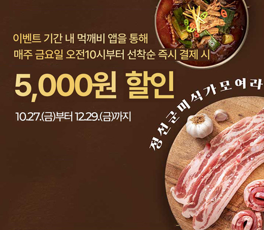 이벤트 기간 내 먹깨지 앱을 통해 매주 금요일 오전10시부터 선착순 즉시 결제 시 5,000원 할인 10.27(금) 부터 12. 29(금)까지